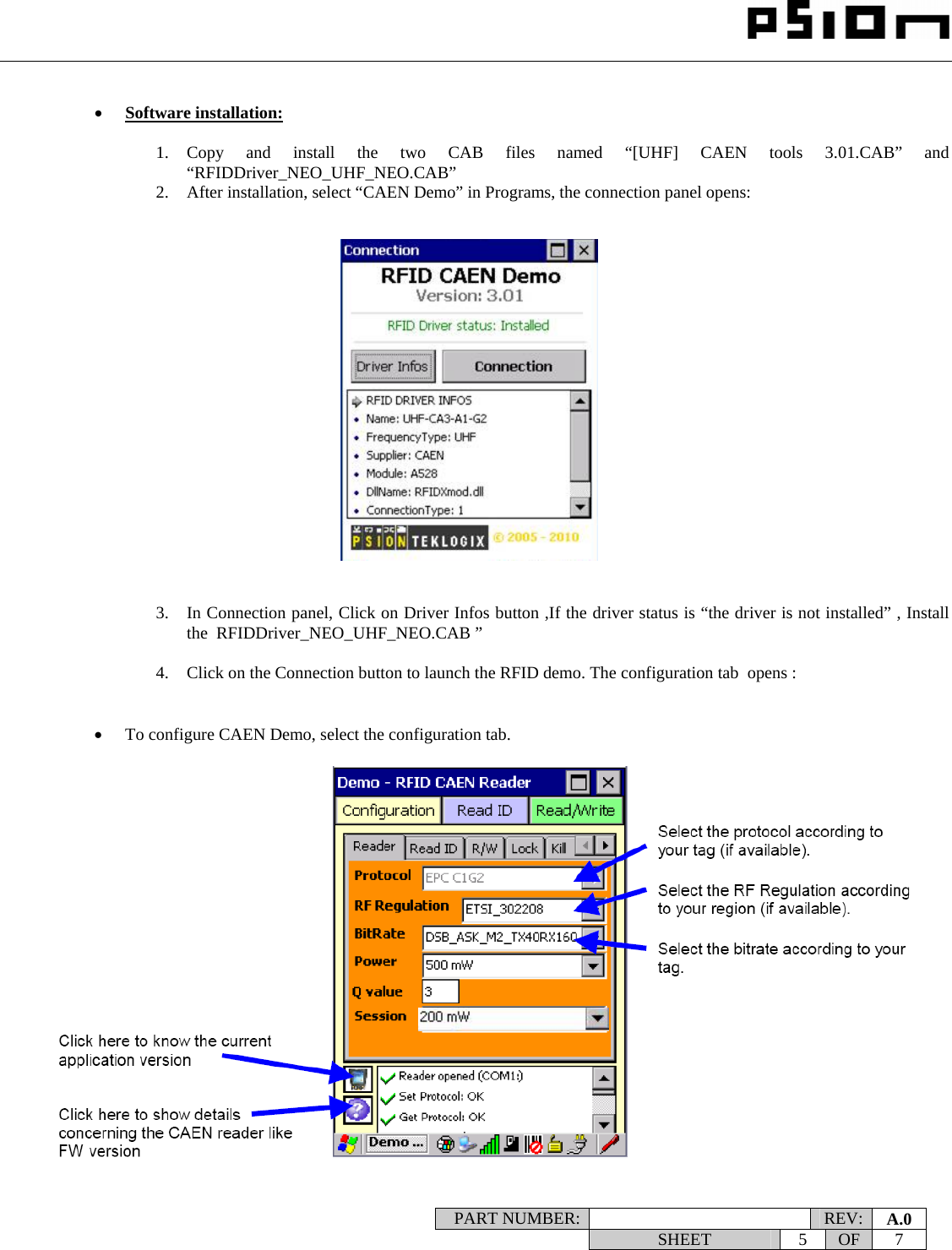                                                                                                                    PART NUMBER:   REV:  A.0   SHEET 5 OF 7     • Software installation:  1. Copy and install the two CAB files named “[UHF] CAEN tools 3.01.CAB” and “RFIDDriver_NEO_UHF_NEO.CAB” 2. After installation, select “CAEN Demo” in Programs, the connection panel opens:                        3. In Connection panel, Click on Driver Infos button ,If the driver status is “the driver is not installed” , Install the  RFIDDriver_NEO_UHF_NEO.CAB ”  4. Click on the Connection button to launch the RFID demo. The configuration tab  opens :    • To configure CAEN Demo, select the configuration tab. 