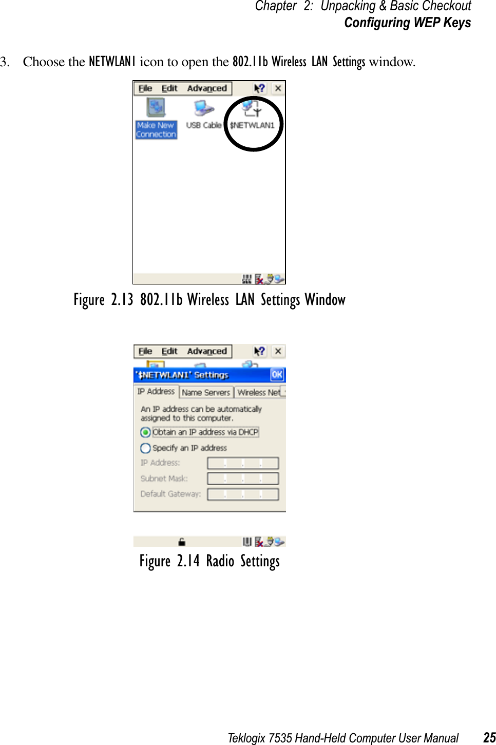 Teklogix 7535 Hand-Held Computer User Manual 25Chapter 2: Unpacking &amp; Basic CheckoutConﬁguring WEP Keys3. Choose the NETWLAN1 icon to open the 802.11b Wireless LAN Settings window.Figure 2.13 802.11b Wireless LAN Settings WindowFigure 2.14 Radio Settings