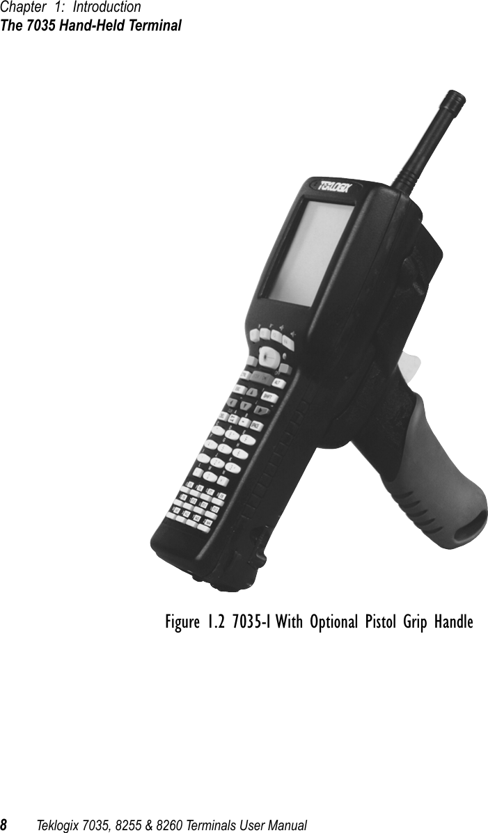 Chapter 1: IntroductionThe 7035 Hand-Held Terminal8Teklogix 7035, 8255 &amp; 8260 Terminals User ManualFigure 1.2 7035-I With Optional Pistol Grip Handle