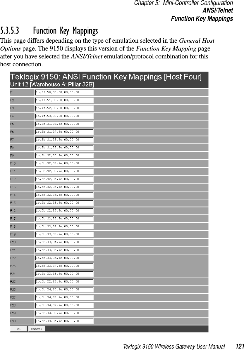 Teklogix 9150 Wireless Gateway User Manual 121Chapter 5: Mini-Controller ConfigurationANSI/TelnetFunction Key Mappings5.3.5.3 Function Key MappingsThis page differs depending on the type of emulation selected in the General Host Options page. The 9150 displays this version of the Function Key Mapping page after you have selected the ANSI/Telnet emulation/protocol combination for this host connection.