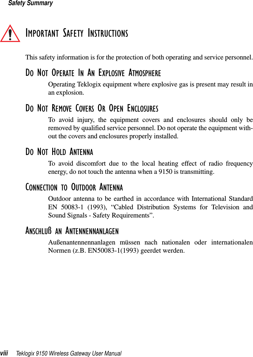 Safety Summaryviii Teklogix 9150 Wireless Gateway User ManualIMPORTANT SAFETY INSTRUCTIONSThis safety information is for the protection of both operating and service personnel.DO NOT OPERATE IN AN EXPLOSIVE ATMOSPHEREOperating Teklogix equipment where explosive gas is present may result inan explosion.DO NOT REMOVE COVERS OR OPEN ENCLOSURESTo avoid injury, the equipment covers and enclosures should only beremoved by qualified service personnel. Do not operate the equipment with-out the covers and enclosures properly installed.DO NOT HOLD ANTENNATo avoid discomfort due to the local heating effect of radio frequencyenergy, do not touch the antenna when a 9150 is transmitting.CONNECTION TO OUTDOOR ANTENNAOutdoor antenna to be earthed in accordance with International StandardEN 50083-1 (1993), “Cabled Distribution Systems for Television andSound Signals - Safety Requirements”.ANSCHLUß AN ANTENNENNANLAGENAußenantennennanlagen müssen nach nationalen oder internationalenNormen (z.B. EN50083-1(1993) geerdet werden.