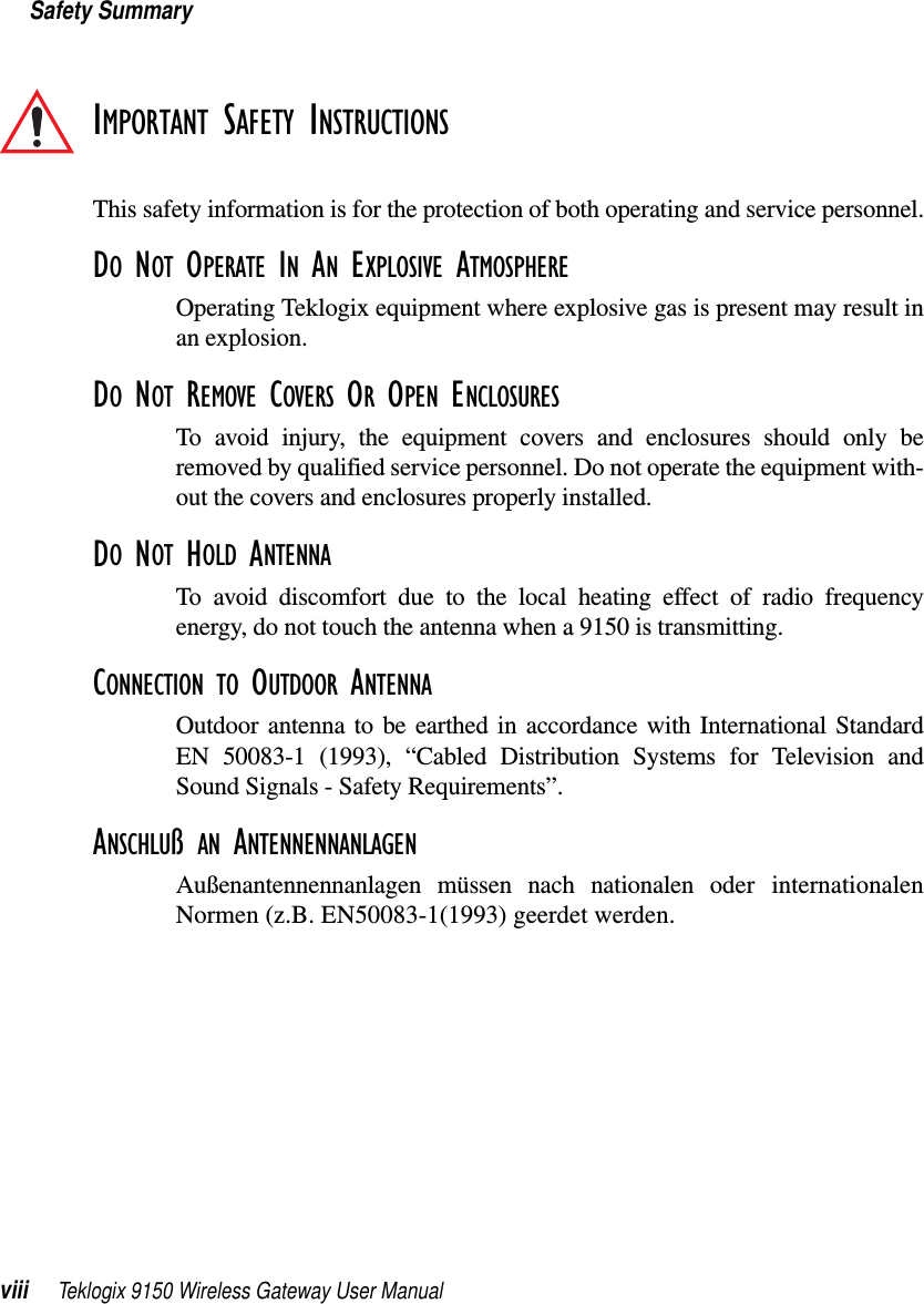 Safety Summaryviii Teklogix 9150 Wireless Gateway User ManualIMPORTANT SAFETY INSTRUCTIONSThis safety information is for the protection of both operating and service personnel.DO NOT OPERATE IN AN EXPLOSIVE ATMOSPHEREOperating Teklogix equipment where explosive gas is present may result inan explosion.DO NOT REMOVE COVERS OR OPEN ENCLOSURESTo avoid injury, the equipment covers and enclosures should only beremoved by qualified service personnel. Do not operate the equipment with-out the covers and enclosures properly installed.DO NOT HOLD ANTENNATo avoid discomfort due to the local heating effect of radio frequencyenergy, do not touch the antenna when a 9150 is transmitting.CONNECTION TO OUTDOOR ANTENNAOutdoor antenna to be earthed in accordance with International StandardEN 50083-1 (1993), “Cabled Distribution Systems for Television andSound Signals - Safety Requirements”.ANSCHLUß AN ANTENNENNANLAGENAußenantennennanlagen müssen nach nationalen oder internationalenNormen (z.B. EN50083-1(1993) geerdet werden.