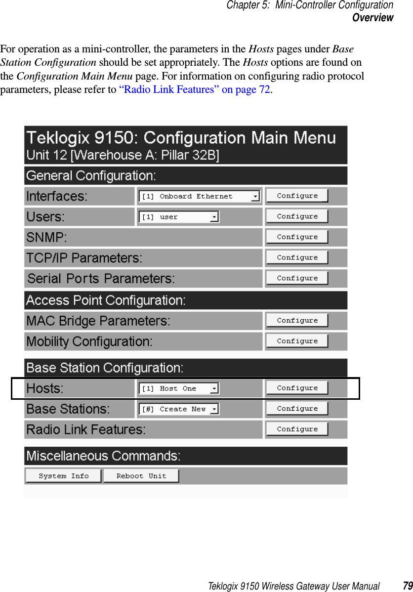 Teklogix 9150 Wireless Gateway User Manual 79Chapter 5: Mini-Controller ConfigurationOverviewFor operation as a mini-controller, the parameters in the Hosts pages under Base Station Configuration should be set appropriately. The Hosts options are found on the Configuration Main Menu page. For information on configuring radio protocol parameters, please refer to “Radio Link Features” on page 72. 