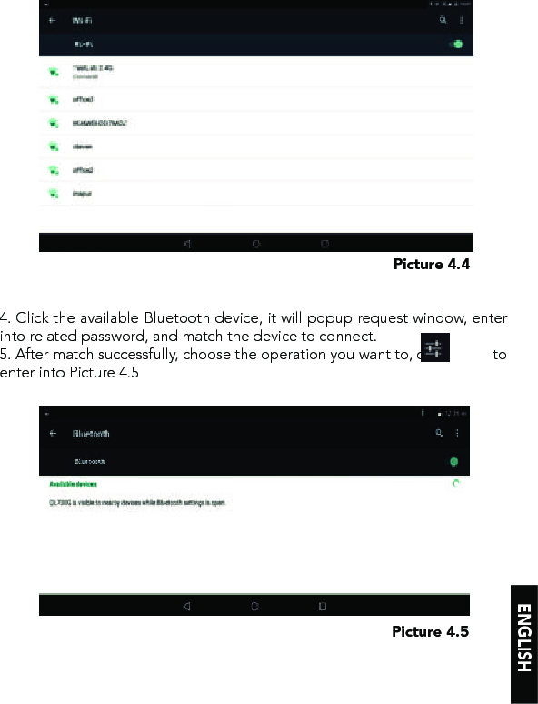 ENGLISH4. Click the available Bluetooth device, it will popup request window, enter into related password, and match the device to connect.5. After match successfully, choose the operation you want to, click            to enter into Picture 4.5Picture 4.4Picture 4.5