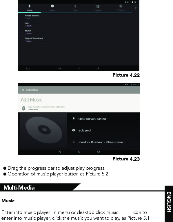 Picture 4.22Picture 4.23Multi-MediaMusicEnter into music player: in menu or desktop click music           icon to enter into music player, click the music you want to play, as Picture 5.1Drag the progress bar to adjust play progress.Operation of music player button as Picture 5.2ENGLISH
