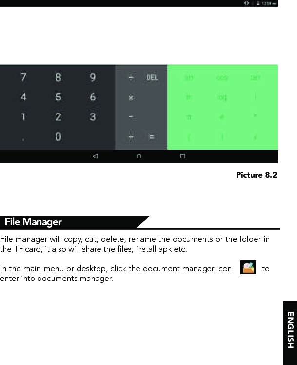 ENGLISHFile ManagerPicture 8.2File manager will copy, cut, delete, rename the documents or the folder in the TF card, it also will share the files, install apk etc.In the main menu or desktop, click the document manager icon            to enter into documents manager.