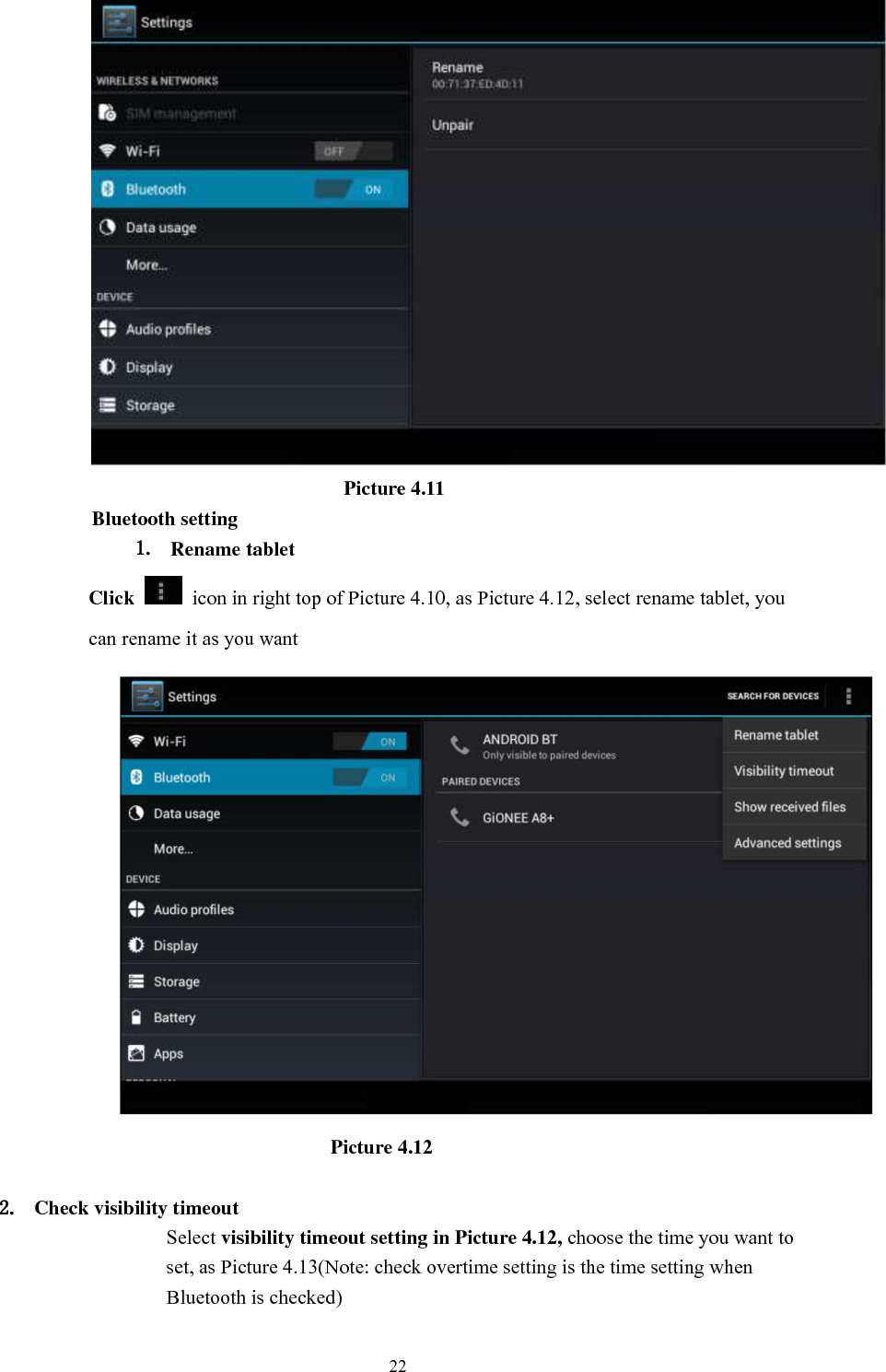      22                           Picture 4.11 Bluetooth setting 1. Rename tablet   Click    icon in right top of Picture 4.10, as Picture 4.12, select rename tablet, you can rename it as you want                                                  Picture 4.12  2. Check visibility timeout   Select visibility timeout setting in Picture 4.12, choose the time you want to set, as Picture 4.13(Note: check overtime setting is the time setting when Bluetooth is checked) 