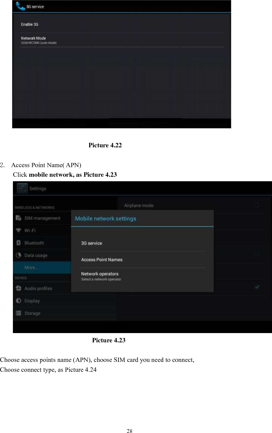      28                                                        Picture 4.22  2. Access Point Name( APN) Click mobile network, as Picture 4.23                          Picture 4.23  Choose access points name (APN), choose SIM card you need to connect, Choose connect type, as Picture 4.24 