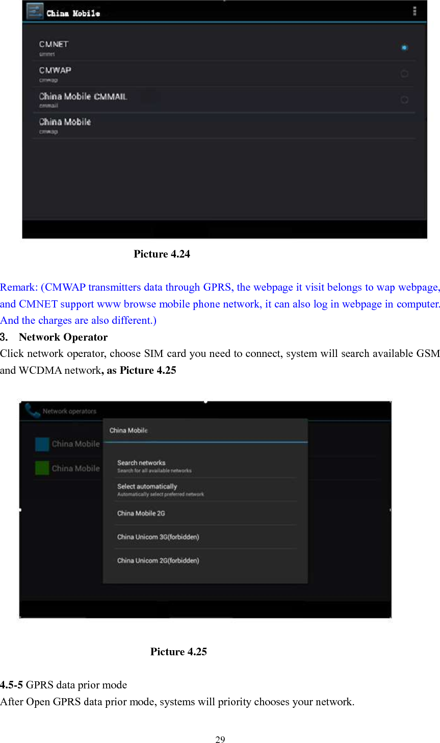      29                           Picture 4.24  Remark: (CMWAP transmitters data through GPRS, the webpage it visit belongs to wap webpage, and CMNET support www browse mobile phone network, it can also log in webpage in computer. And the charges are also different.) 3. Network Operator Click network operator, choose SIM card you need to connect, system will search available GSM and WCDMA network, as Picture 4.25                             Picture 4.25  4.5-5 GPRS data prior mode After Open GPRS data prior mode, systems will priority chooses your network.     