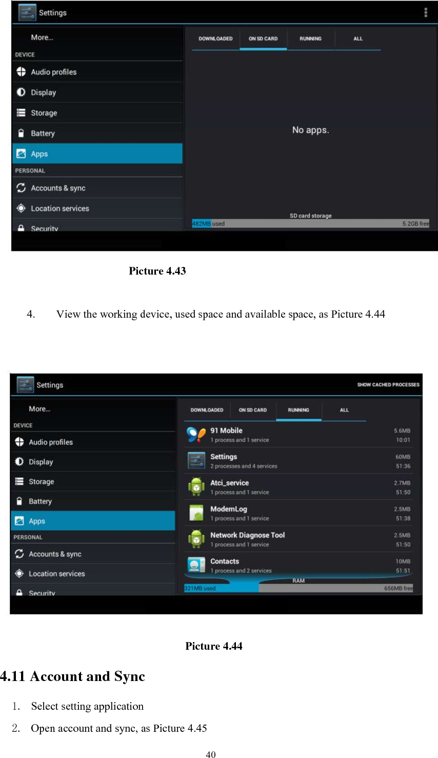      40                                                Picture 4.43  4. View the working device, used space and available space, as Picture 4.44                                       Picture 4.44   4.11 Account and Sync 1. Select setting application 2. Open account and sync, as Picture 4.45 