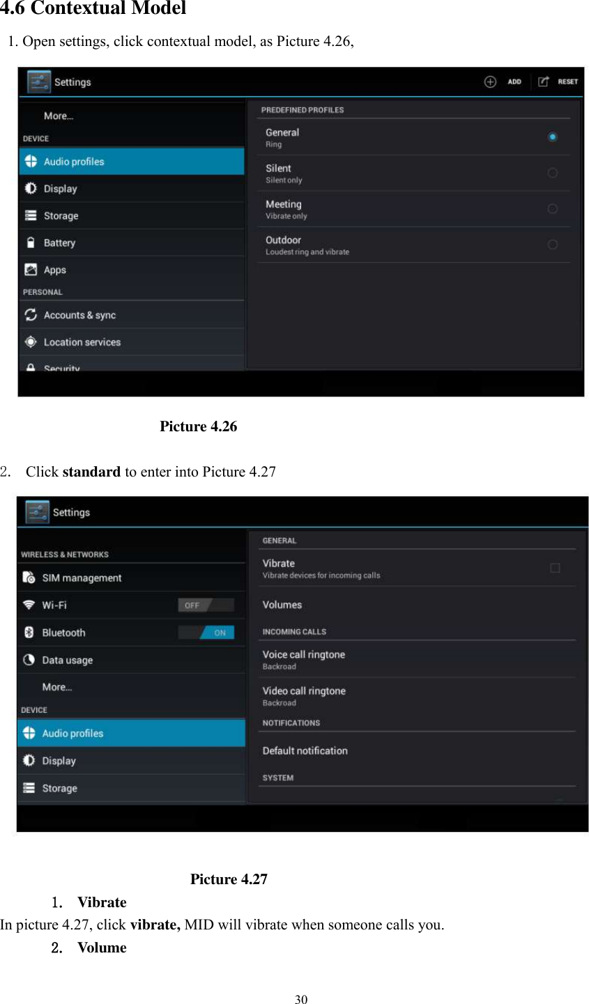      30  4.6 Contextual Model   1. Open settings, click contextual model, as Picture 4.26,                                              Picture 4.26  2. Click standard to enter into Picture 4.27                                                    Picture 4.27 1. Vibrate   In picture 4.27, click vibrate, MID will vibrate when someone calls you. 2. Volume 