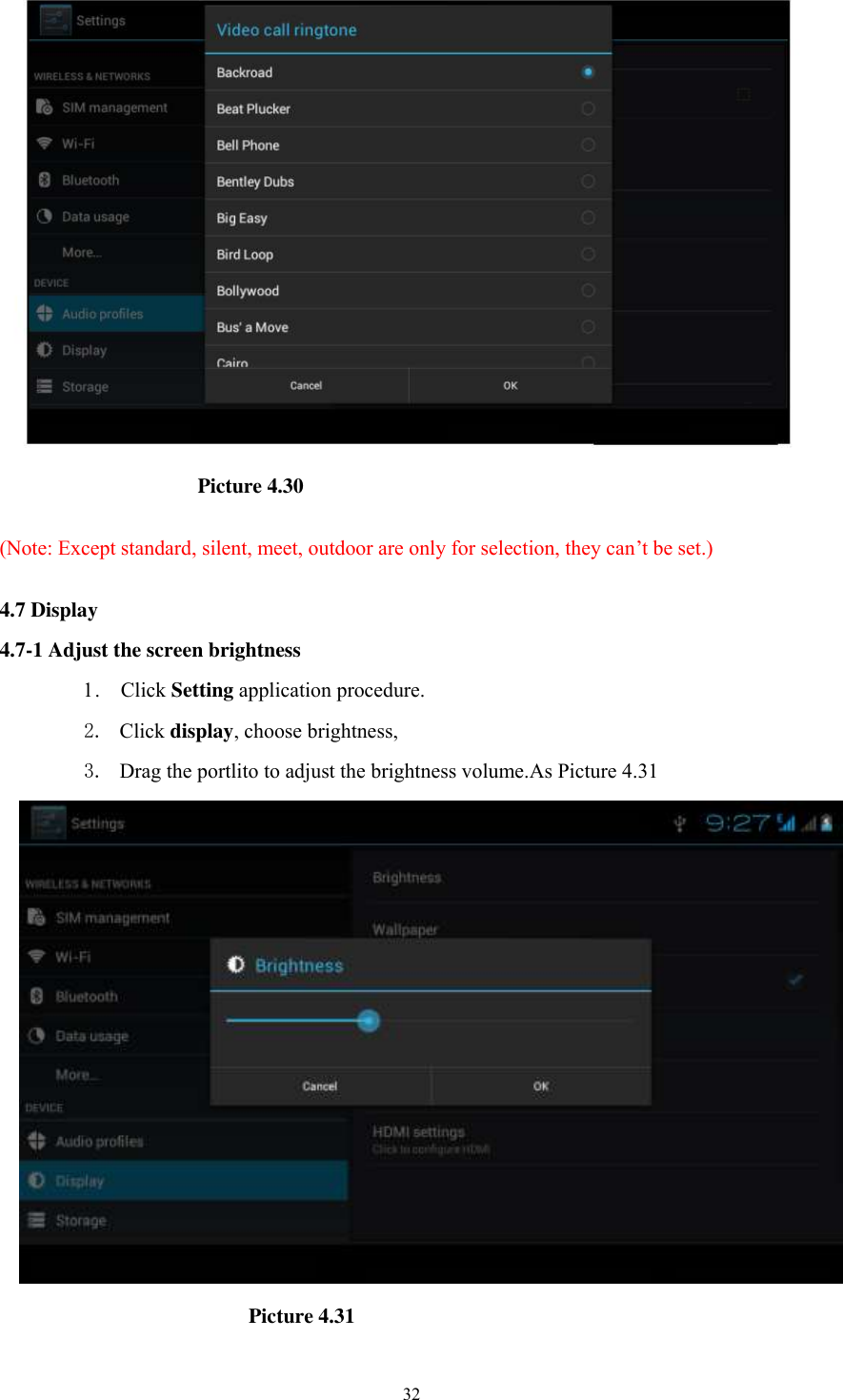      32                                      Picture 4.30  (Note: Except standard, silent, meet, outdoor are only for selection, they can’t be set.)  4.7 Display   4.7-1 Adjust the screen brightness 1 .    Click Setting application procedure. 2. Click display, choose brightness,   3. Drag the portlito to adjust the brightness volume.As Picture 4.31                                            Picture 4.31 