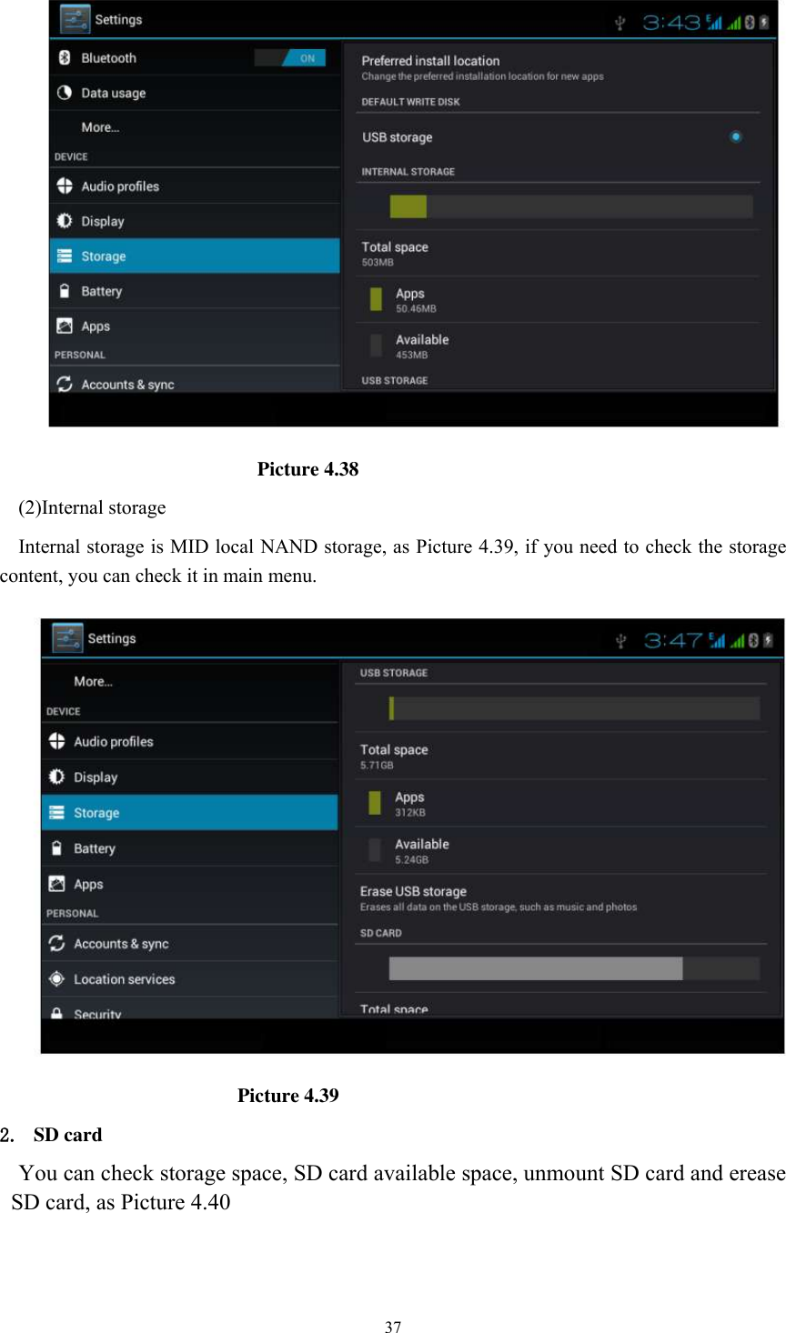      37                                                  Picture 4.38 (2)Internal storage Internal storage is MID local NAND storage, as Picture 4.39, if you need to check the storage content, you can check it in main menu.                                              Picture 4.39 2. SD card You can check storage space, SD card available space, unmount SD card and erease SD card, as Picture 4.40 