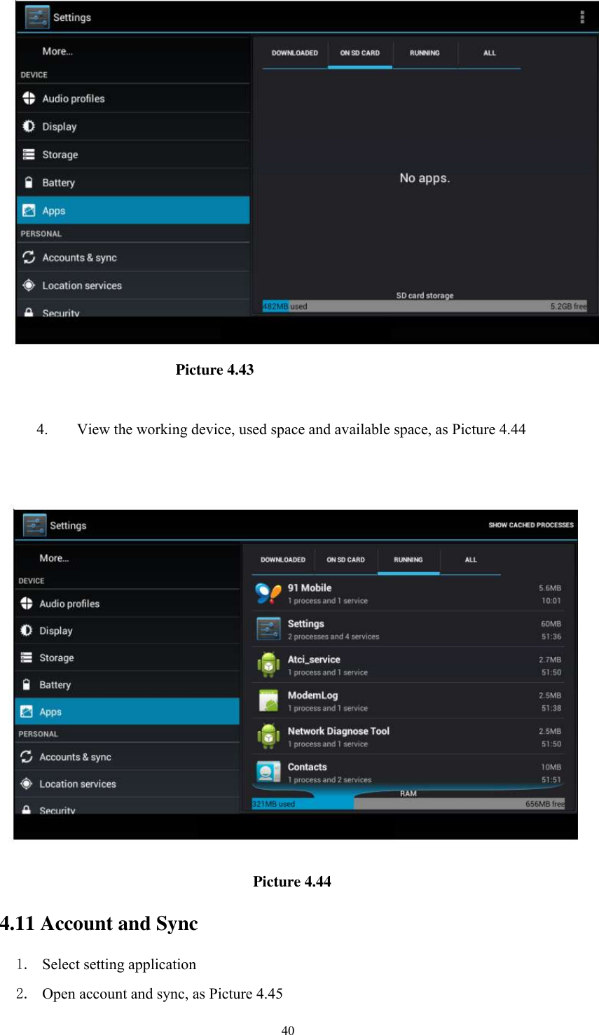      40                                                Picture 4.43  4. View the working device, used space and available space, as Picture 4.44                                       Picture 4.44   4.11 Account and Sync 1. Select setting application 2. Open account and sync, as Picture 4.45 
