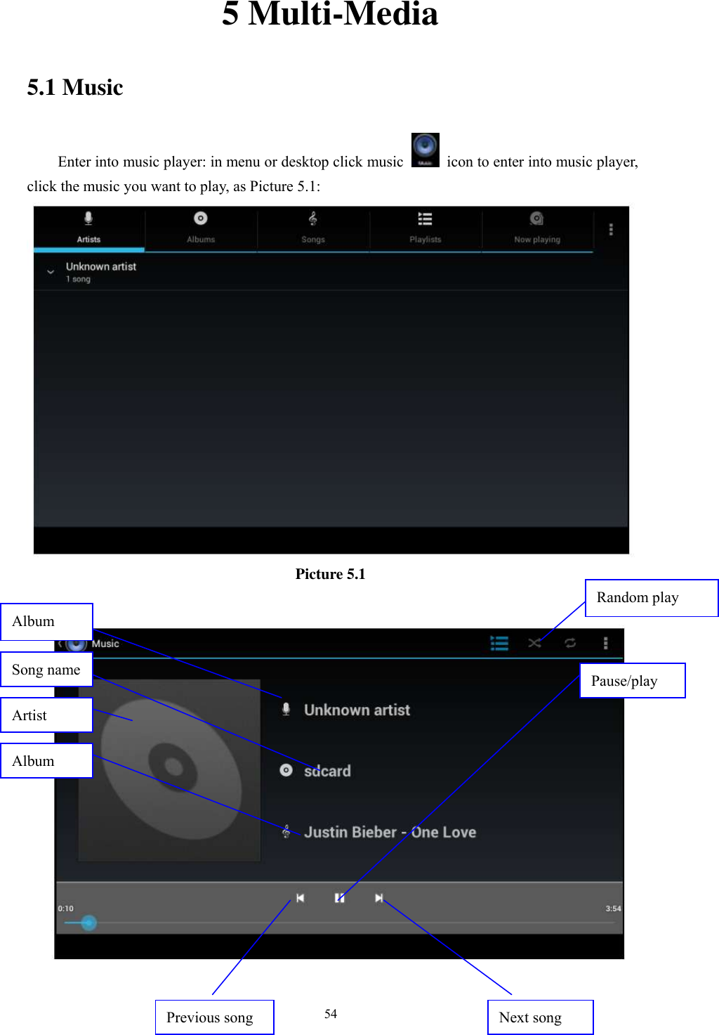      54 5 Multi-Media 5.1 Music Enter into music player: in menu or desktop click music    icon to enter into music player, click the music you want to play, as Picture 5.1:    Picture 5.1   Album Pause/play Next song Previous song Artist Album Song name Random play 