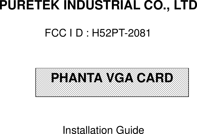 PURETEK INDUSTRIAL CO., LTDFCC I D : H52PT-2081Installation GuidePHANTA VGA CARD