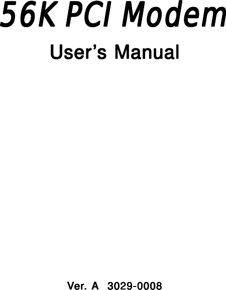  UserUserUserUserUser’’’’’s Manuals Manuals Manuals Manuals ManualVVVVVererererer. A  3029-0008. A  3029-0008. A  3029-0008. A  3029-0008. A  3029-000856K PCI 56K PCI 56K PCI 56K PCI 56K PCI MMMMModemodemodemodemodem