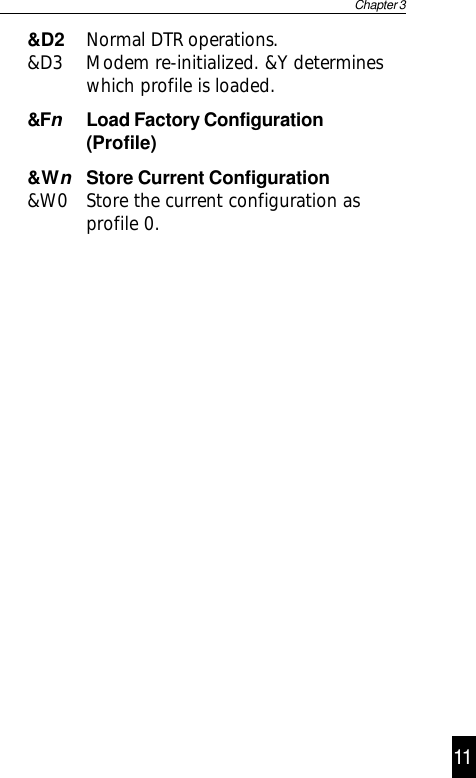 Chapter 312 11&amp;D2 Normal DTR operations.&amp;D3 Modem re-initialized. &amp;Y determineswhich profile is loaded.&amp;FnLoad Factory Configuration(Profile)&amp;WnStore Current Configuration&amp;W0 Store the current configuration asprofile 0.