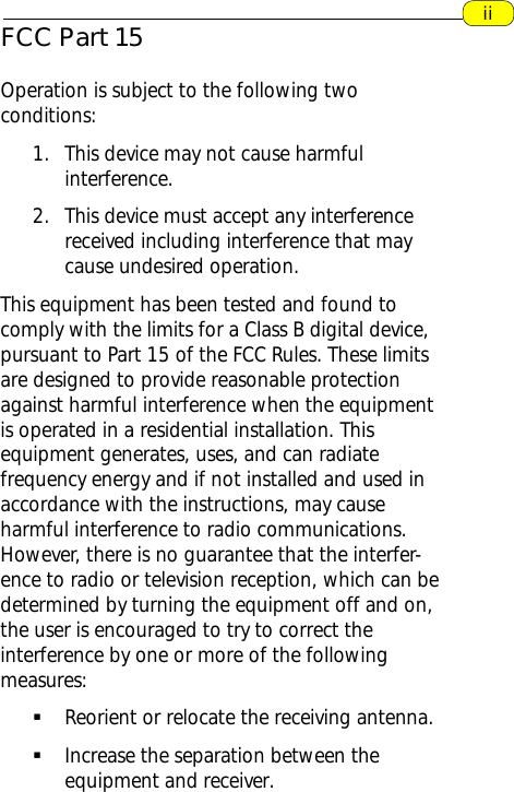 FCC Part 15Operation is subject to the following twoconditions:1. This device may not cause harmfulinterference.2. This device must accept any interferencereceived including interference that maycause undesired operation.This equipment has been tested and found tocomply with the limits for a Class B digital device,pursuant to Part 15 of the FCC Rules. These limitsare designed to provide reasonable protectionagainst harmful interference when the equipmentis operated in a residential installation. Thisequipment generates, uses, and can radiatefrequency energy and if not installed and used inaccordance with the instructions, may causeharmful interference to radio communications.However, there is no guarantee that the interfer-ence to radio or television reception, which can bedetermined by turning the equipment off and on,the user is encouraged to try to correct theinterference by one or more of the followingmeasures:§Reorient or relocate the receiving antenna.§Increase the separation between theequipment and receiver.ii