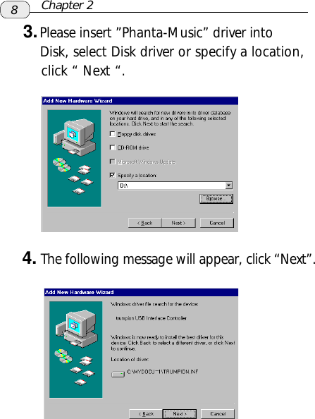 83. Please insert ”Phanta-Music” driver into    Disk, select Disk driver or specify a location,    click “ Next “.4. The following message will appear, click “Next”.Chapter 2