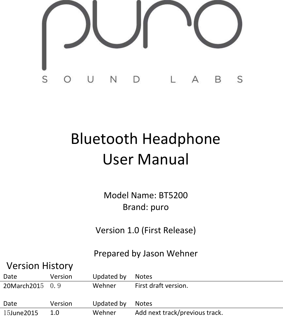 BluetoothHeadphoneUserManualModelName:BT5200Brand:puroVersion1.0(FirstRelease)PreparedbyJasonWehnerVersionHistoryDateVersionUpdatedbyNotes20March20150.9WehnerFirstdraftversion.DateVersionUpdatedbyNotes15June20151.0WehnerAddnexttrack/previoustrack.