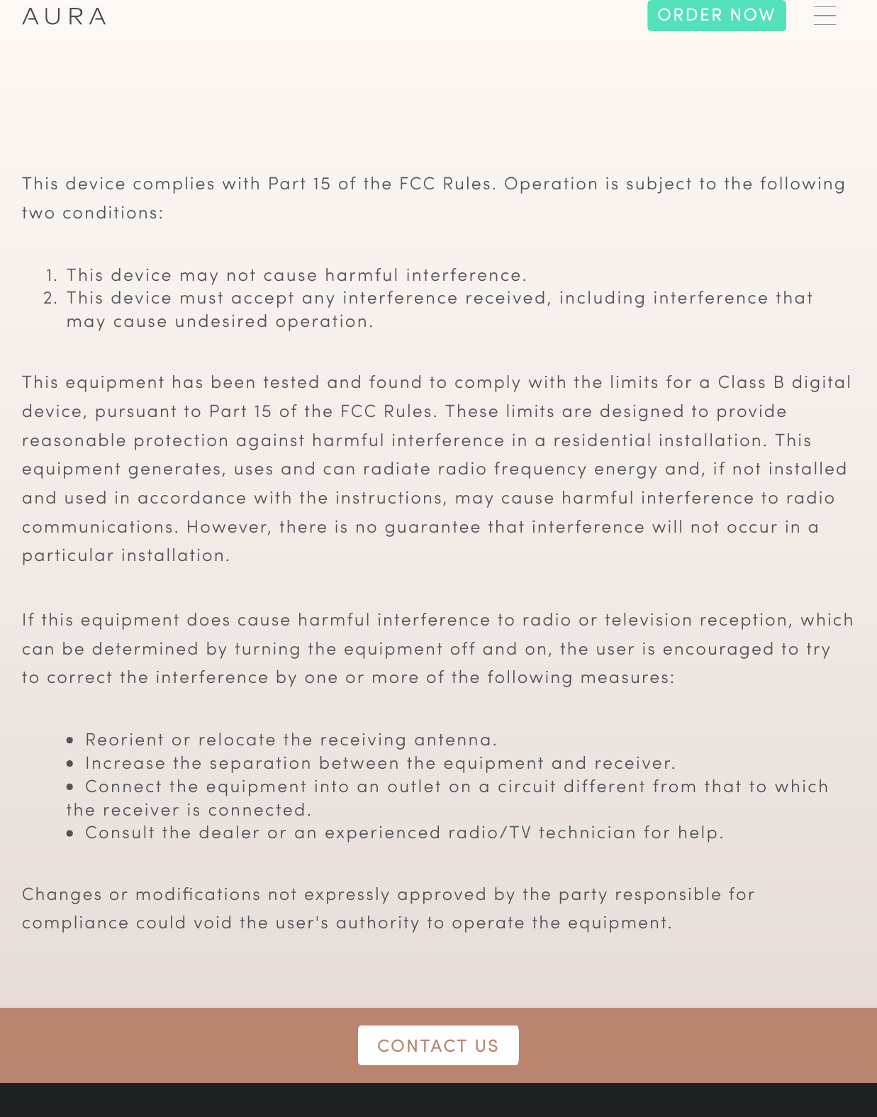 This device complies with Part 15 of the FCC Rules. Operation is subject to the followingtwo conditions:1. This device may not cause harmful interference.2. This device must accept any interference received, including interference thatmay cause undesired operation.This equipment has been tested and found to comply with the limits for a Class B digitaldevice, pursuant to Part 15 of the FCC Rules. These limits are designed to providereasonable protection against harmful interference in a residential installation. Thisequipment generates, uses and can radiate radio frequency energy and, if not installedand used in accordance with the instructions, may cause harmful interference to radiocommunications. However, there is no guarantee that interference will not occur in aparticular installation.If this equipment does cause harmful interference to radio or television reception, whichcan be determined by turning the equipment off and on, the user is encouraged to tryto correct the interference by one or more of the following measures:Reorient or relocate the receiving antenna.Increase the separation between the equipment and receiver.Connect the equipment into an outlet on a circuit different from that to whichthe receiver is connected.Consult the dealer or an experienced radio/TV technician for help.Changes or modiﬁcations not expressly approved by the party responsible forcompliance could void the user's authority to operate the equipment.CONTACT USORDER NOW