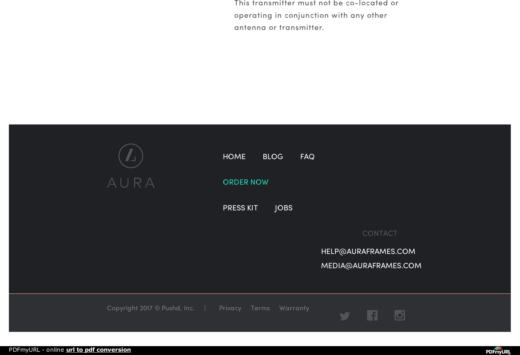 This transmitter must not be co-located oroperating in conjunction with any otherantenna or transmitter.HOME  BLOG  FAQORDER NOWPRESS KIT  JOBSCONTACTHELP@AURAFRAMES.COMMEDIA@AURAFRAMES.COMCopyright 2017 &copy; Pushd, Inc.  |   Privacy   Terms   Warranty   PDFmyURL - online url to pdf conversion