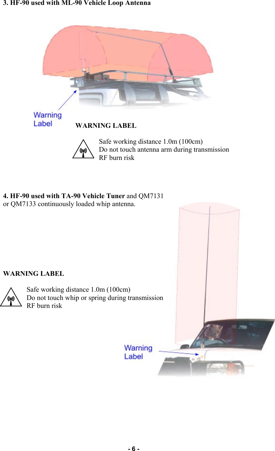   - 6 - 3. HF-90 used with ML-90 Vehicle Loop Antenna 4. HF-90 used with TA-90 Vehicle Tuner and QM7131 or QM7133 continuously loaded whip antenna. Safe working distance 1.0m (100cm) Do not touch antenna arm during transmission RF burn risk WARNING LABEL Safe working distance 1.0m (100cm) Do not touch whip or spring during transmission RF burn risk WARNING LABEL 