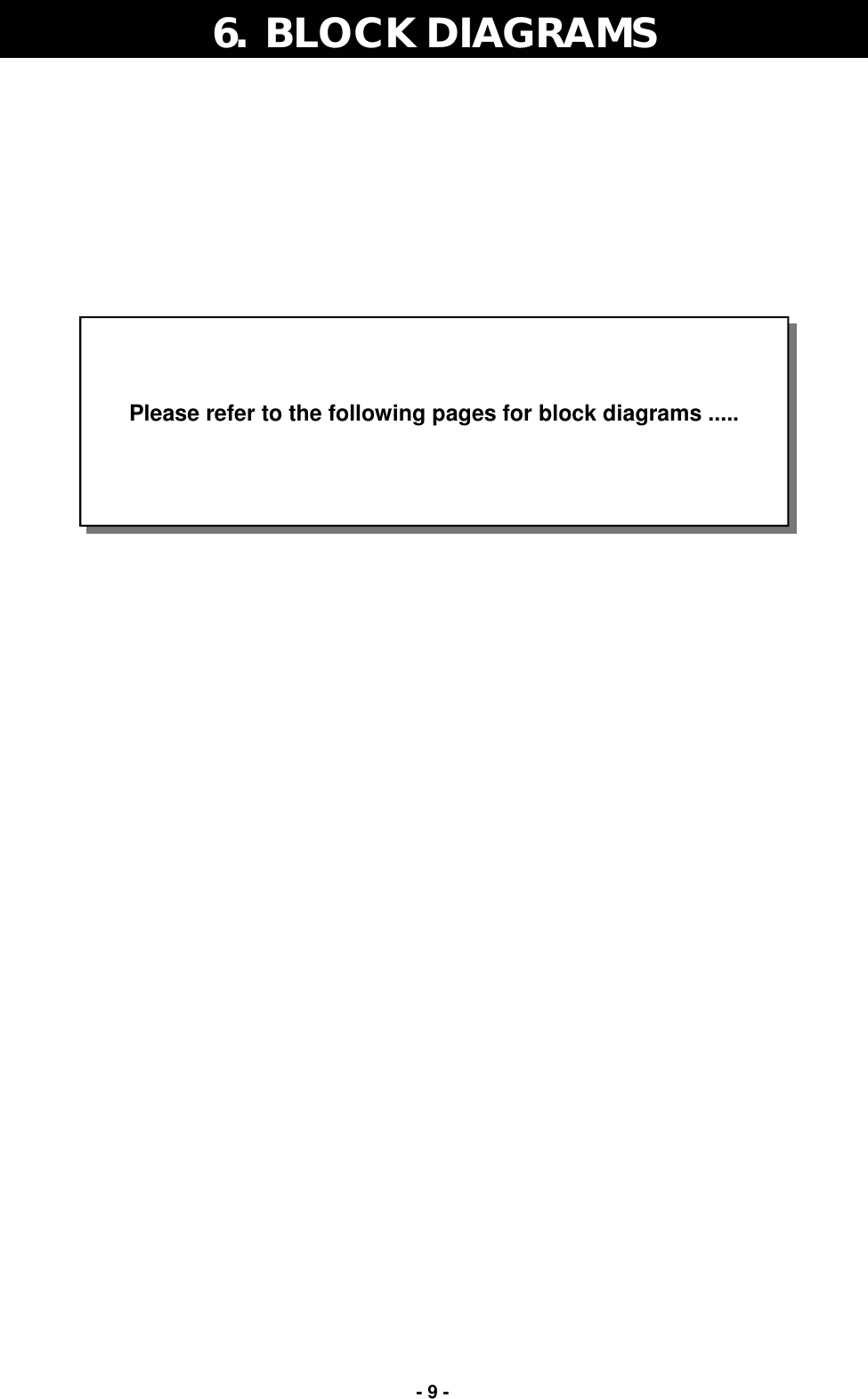   - 9 - 6.  BLOCK DIAGRAMS    Please refer to the following pages for block diagrams .....   