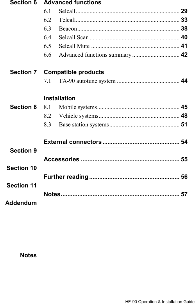 HF-90 Operation &amp; Installation Guide Advanced functions 6.1     Selcall .................................................................... 29 6.2     Telcall .................................................................... 33 6.3     Beacon ................................................................... 38 6.4     Selcall Scan ........................................................... 40 6.5     Selcall Mute .......................................................... 41 6.6     Advanced functions summary ............................... 42  Compatible products 7.1     TA-90 autotune system ......................................... 44  Installation 8.1     Mobile systems ...................................................... 45 8.2     Vehicle systems ..................................................... 48 8.3     Base station systems .............................................. 51  External connectors .............................................. 54  Accessories ........................................................... 55  Further reading ...................................................... 56  Notes ....................................................................... 57    Section 6        Section 7    Section 8     Section 9  Section 10  Section 11  Addendum      Notes 