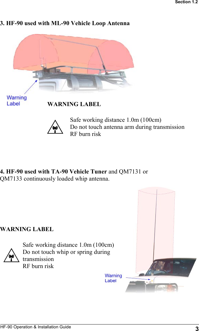 HF-90 Operation &amp; Installation Guide Section 1.2 3. HF-90 used with ML-90 Vehicle Loop Antenna 4. HF-90 used with TA-90 Vehicle Tuner and QM7131 or QM7133 continuously loaded whip antenna. Safe working distance 1.0m (100cm) Do not touch antenna arm during transmission RF burn risk WARNING LABEL Safe working distance 1.0m (100cm) Do not touch whip or spring during transmission RF burn risk WARNING LABEL 3 