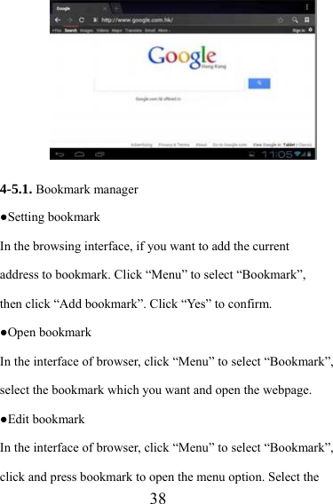                   38         4-5.1. Bookmark manager ●Setting bookmark In the browsing interface, if you want to add the current address to bookmark. Click “Menu” to select “Bookmark”, then click “Add bookmark”. Click “Yes” to confirm.     ●Open bookmark In the interface of browser, click “Menu” to select “Bookmark”, select the bookmark which you want and open the webpage. ●Edit bookmark   In the interface of browser, click “Menu” to select “Bookmark”, click and press bookmark to open the menu option. Select the 