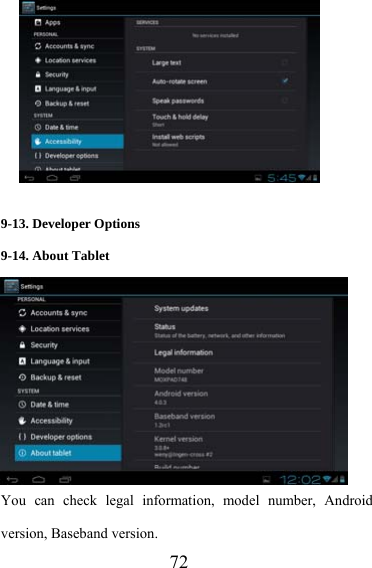                   72  9-13. Developer Options 9-14. About Tablet You can check legal information, model number, Android version, Baseband version.   