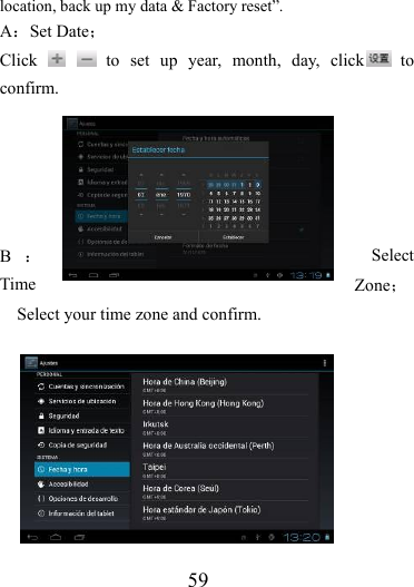                   59 location, back up my data &amp; Factory reset”. A：Set Date； Click    to set up year, month, day, click  to confirm.      B：Select Time  Zone；     Select your time zone and confirm.         