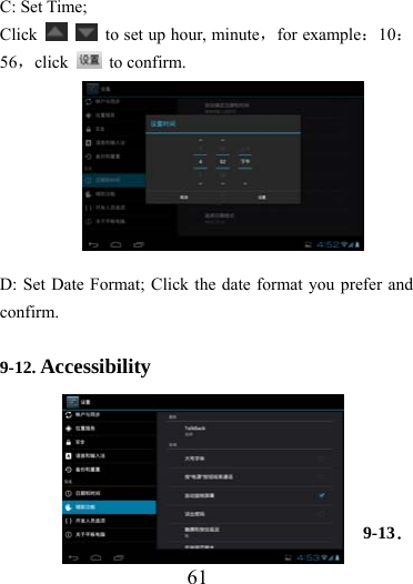                    61 C: Set Time; Click     to set up hour, minute，for example：10：56，click   to confirm.        D: Set Date Format; Click the date format you prefer and confirm.  9-12. Accessibility     9-13．