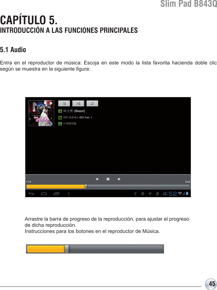Slim Pad B843Q455.1 AudioEntra  en  el  reproductor  de  música:  Escoja en  este  modo  la  lista  favorita  hacienda  doble  clic según se muestra en la siguiente gura:Arrastre la barra de progreso de la reproducción, para ajustar el progreso de dicha reproducción. Instrucciones para los botones en el reproductor de Música.CAPÍTULO 5. INTRODUCCIÓN A LAS FUNCIONES PRINCIPALES