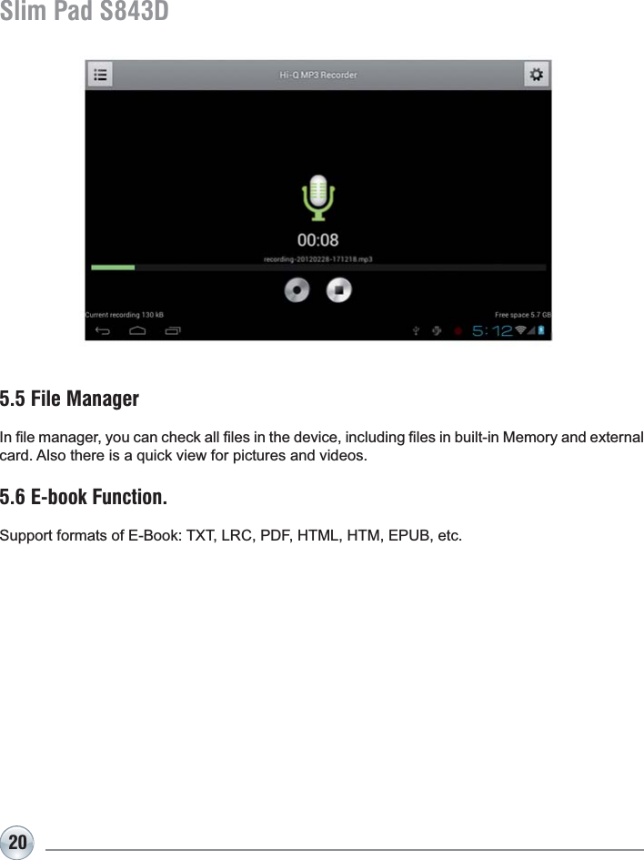 20Slim Pad S843D5.5 File Manager,Q¿OHPDQDJHU\RXFDQFKHFNDOO¿OHVLQWKHGHYLFHLQFOXGLQJ¿OHVLQEXLOWLQ0HPRU\DQGH[WHUQDOFDUG$OVRWKHUHLVDTXLFNYLHZIRUSLFWXUHVDQGYLGHRV5.6 E-book Function.6XSSRUWIRUPDWVRI(%RRN7;7/5&amp;3&apos;)+70/+70(38%HWF