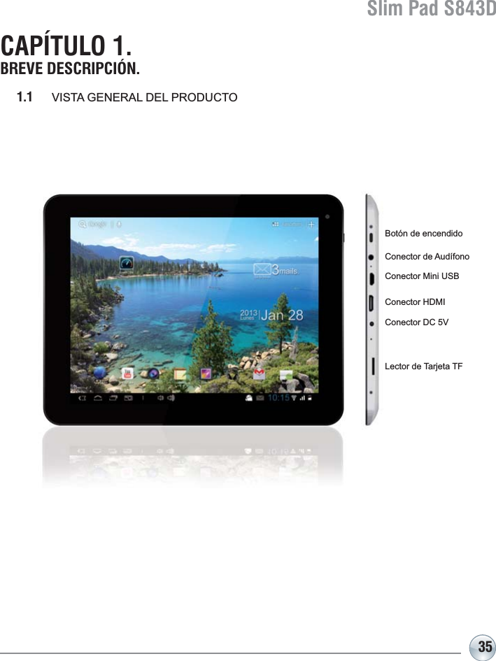 Slim Pad S843D35CAPÍTULO 1. BREVE DESCRIPCIÓN.1.1 9,67$*(1(5$/&apos;(/352&apos;8&amp;72Botón de encendido&amp;RQHFWRUGH$XGtIRQR&amp;RQHFWRU0LQL86%&amp;RQHFWRU+&apos;0,&amp;RQHFWRU&apos;&amp;9Lector de Tarjeta TF