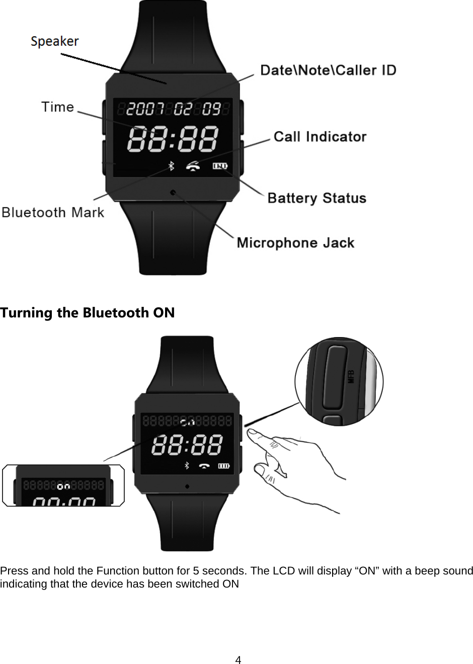 4   Turning the Bluetooth ON  Press and hold the Function button for 5 seconds. The LCD will display &ldquo;ON&rdquo; with a beep sound indicating that the device has been switched ON   
