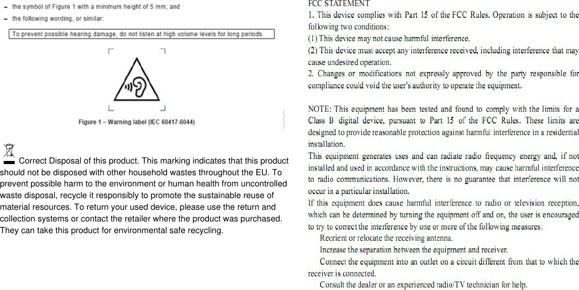     Correct Disposal of this product. This marking indicates that this product should not be disposed with other household wastes throughout the EU. To prevent possible harm to the environment or human health from uncontrolled waste disposal, recycle it responsibly to promote the sustainable reuse of material resources. To return your used device, please use the return and collection systems or contact the retailer where the product was purchased. They can take this product for environmental safe recycling.