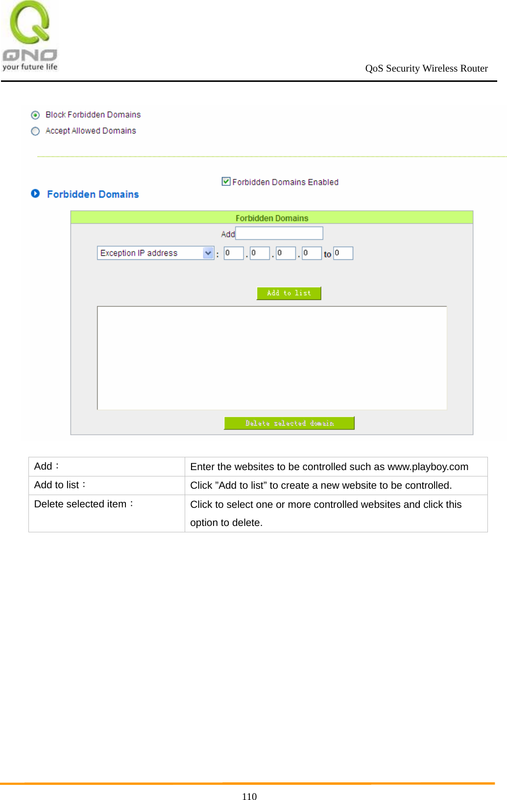                                                             QoS Security Wireless Router      110 Add： Enter the websites to be controlled such as www.playboy.com Add to list： Click ”Add to list” to create a new website to be controlled. Delete selected item： Click to select one or more controlled websites and click this option to delete. 