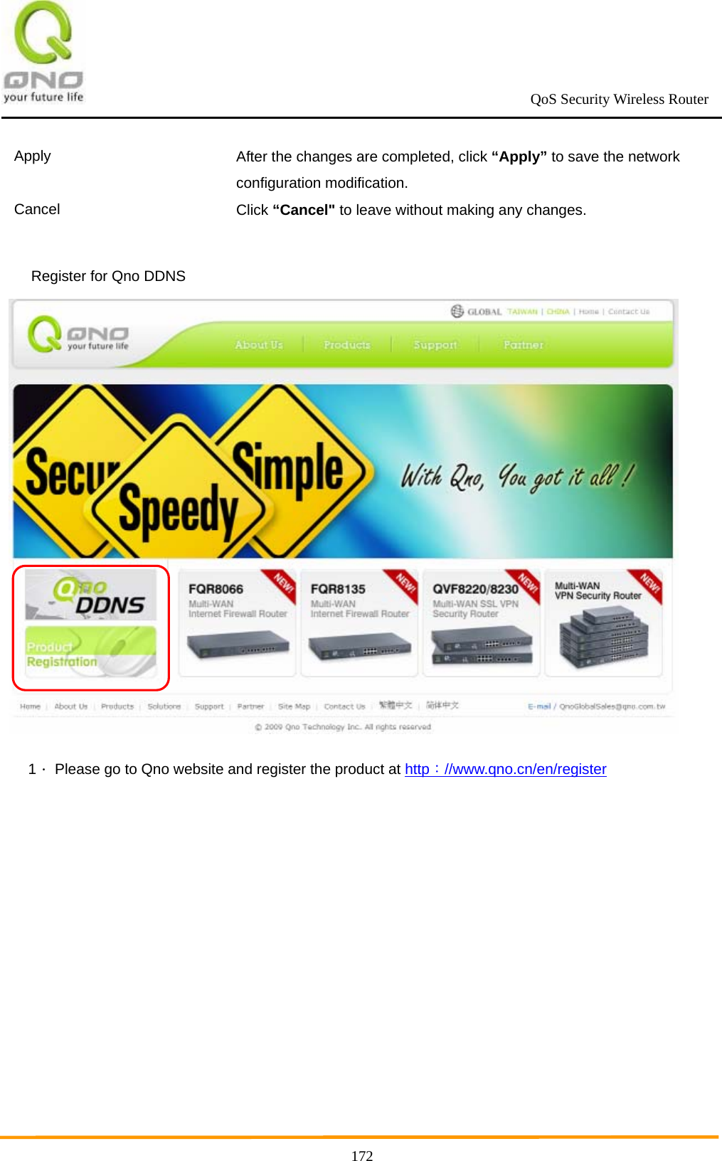                                                            QoS Security Wireless Router      172Apply  After the changes are completed, click “Apply” to save the network configuration modification. Cancel  Click “Cancel&quot; to leave without making any changes.   Register for Qno DDNS  1． Please go to Qno website and register the product at http：//www.qno.cn/en/register 