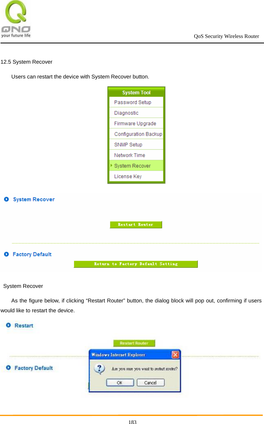                                                             QoS Security Wireless Router      18312.5 System Recover   Users can restart the device with System Recover button.    System Recover As the figure below, if clicking “Restart Router” button, the dialog block will pop out, confirming if users would like to restart the device.    