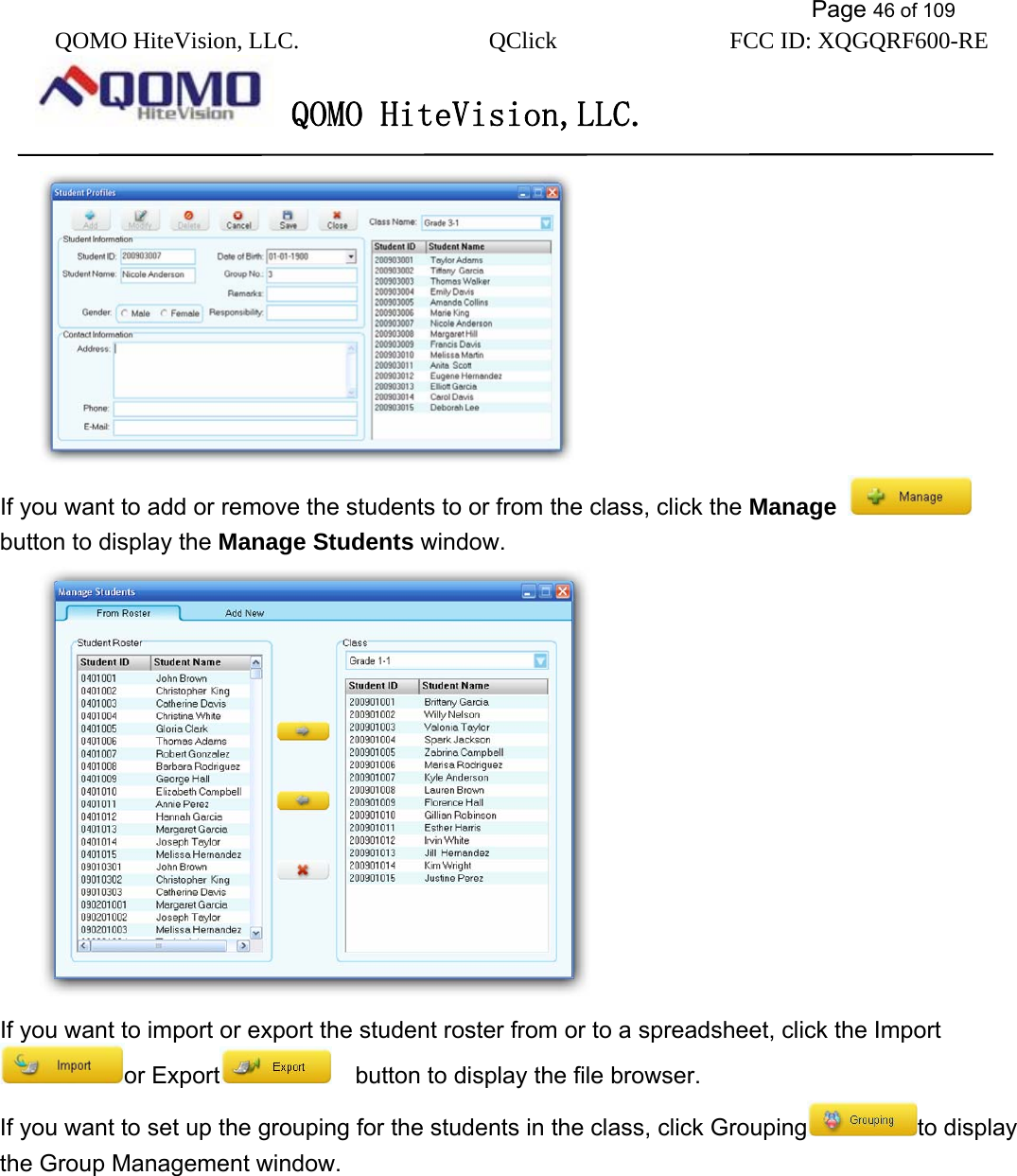           Page 46 of 109 QOMO HiteVision, LLC.  QClick        FCC ID: XQGQRF600-RE     QOMO HiteVision,LLC.    If you want to add or remove the students to or from the class, click the Manage   button to display the Manage Students window.  If you want to import or export the student roster from or to a spreadsheet, click the Import or Export     button to display the file browser. If you want to set up the grouping for the students in the class, click Grouping to display the Group Management window.   