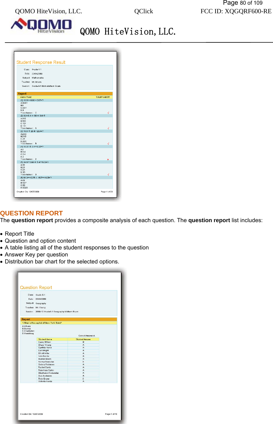           Page 80 of 109 QOMO HiteVision, LLC.  QClick        FCC ID: XQGQRF600-RE     QOMO HiteVision,LLC.    QUESTION REPORT The question report provides a composite analysis of each question. The question report list includes:  •  Report Title •  Question and option content •  A table listing all of the student responses to the question •  Answer Key per question •  Distribution bar chart for the selected options.  