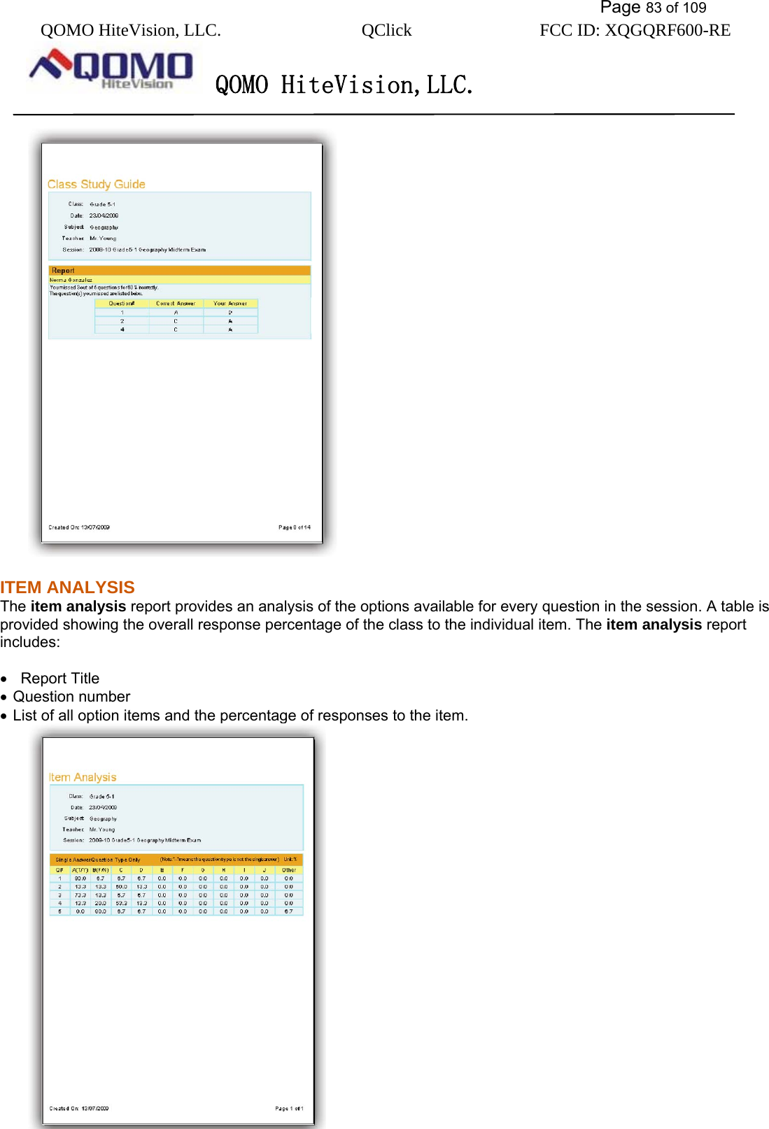           Page 83 of 109 QOMO HiteVision, LLC.  QClick        FCC ID: XQGQRF600-RE     QOMO HiteVision,LLC.    ITEM ANALYSIS The item analysis report provides an analysis of the options available for every question in the session. A table is provided showing the overall response percentage of the class to the individual item. The item analysis report includes:  •   Report Title •  Question number •  List of all option items and the percentage of responses to the item.  