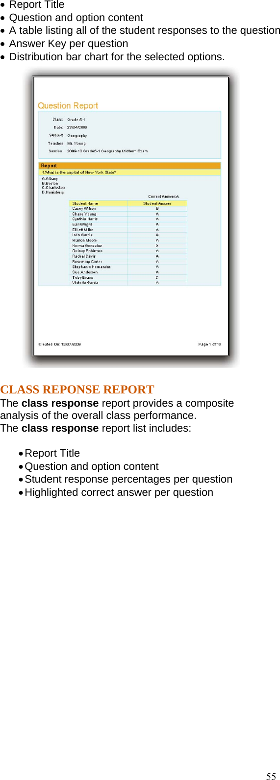  55 •  Report Title •  Question and option content •  A table listing all of the student responses to the question •  Answer Key per question •  Distribution bar chart for the selected options.  CLASS REPONSE REPORT The class response report provides a composite   analysis of the overall class performance.   The class response report list includes:  • Report Title • Question and option content • Student response percentages per question • Highlighted correct answer per question 
