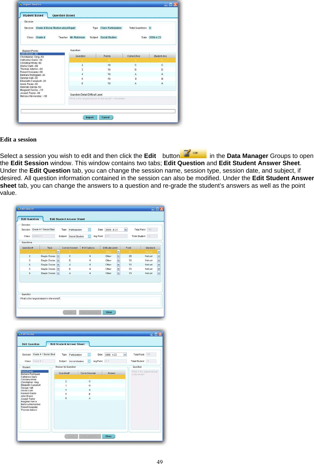  49 Edit a session Select a session you wish to edit and then click the Edit   button  in the Data Manager Groups to open the Edit Session window. This window contains two tabs; Edit Question and Edit Student Answer Sheet. Under the Edit Question tab, you can change the session name, session type, session date, and subject, if desired. All question information contained in the session can also be modified. Under the Edit Student Answer sheet tab, you can change the answers to a question and re-grade the student’s answers as well as the point value.     