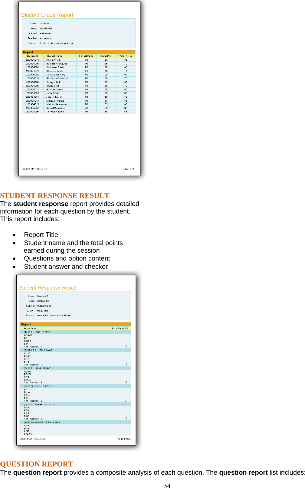  54 STUDENT RESPONSE RESULT The student response report provides detailed   information for each question by the student.   This report includes:  •  Report Title •  Student name and the total points     earned during the session •  Questions and option content •  Student answer and checker  QUESTION REPORT The question report provides a composite analysis of each question. The question report list includes: 