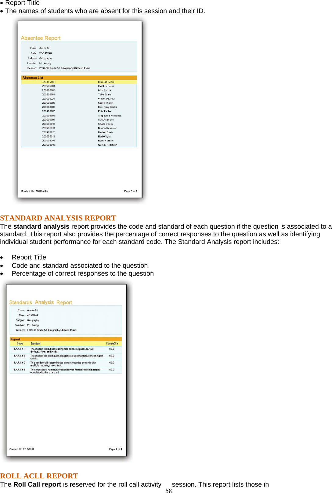  58• Report Title • The names of students who are absent for this session and their ID.  STANDARD ANALYSIS REPORT The standard analysis report provides the code and standard of each question if the question is associated to a standard. This report also provides the percentage of correct responses to the question as well as identifying individual student performance for each standard code. The Standard Analysis report includes:  •   Report Title •     Code and standard associated to the question •   Percentage of correct responses to the question  ROLL ACLL REPORT The Roll Call report is reserved for the roll call activity  session. This report lists those in   